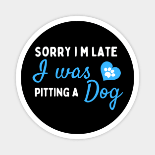 Sorry I M Late I Was Petting A Dog  ,dog lover,dog,funny Magnet